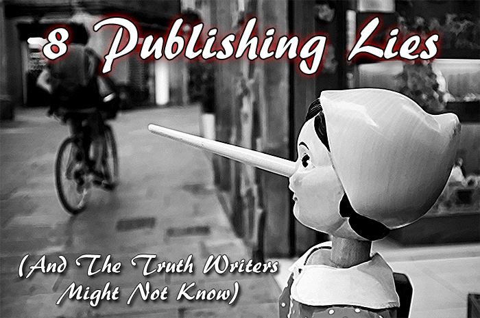 8 Publishing Lies (And The Truth Writers Might Not Know)