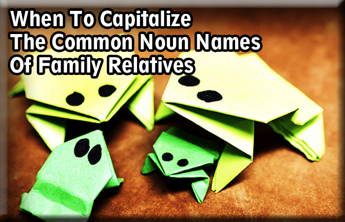 When To Capitalize The Common Noun Names Of Family Relatives