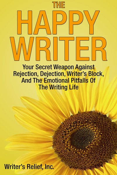 The Happy Writer: Your Secret Weapon Against Rejection, Dejection, Writer's Block, And The Emotional Pitfalls Of The Writing Life