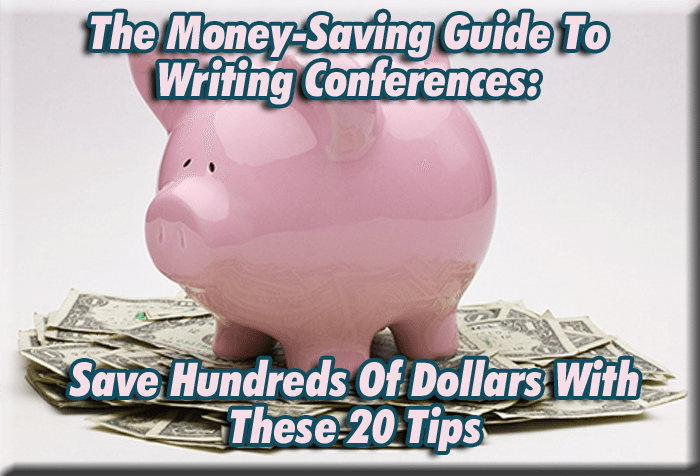 The Money-Saving Guide To Writing Conferences: Save Hundreds Of Dollars With These 20 Tips 