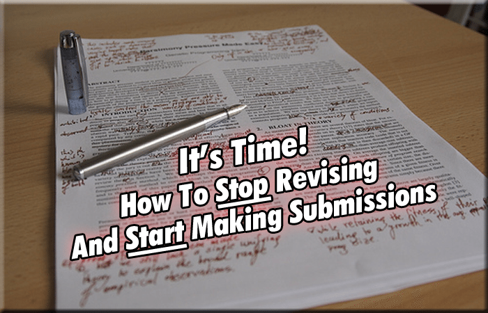 It’s Time! How To Stop Revising And Start Making Submissions