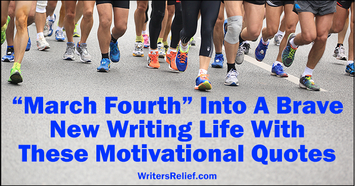 “March Fourth” Into A Brave New Writing Life With These Motivational Quotes | Writer’s Relief