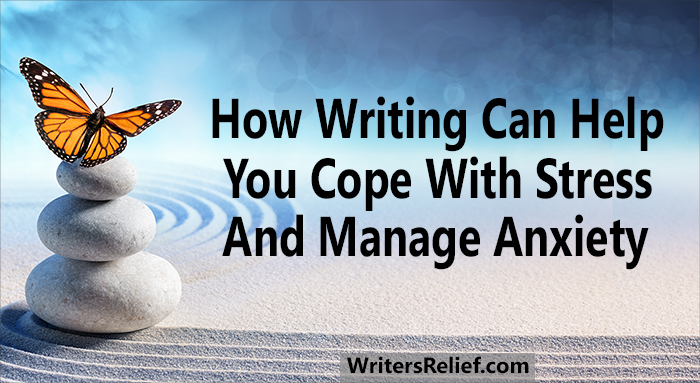 How Writing Can Help You Cope With Stress And Manage Anxiety | Writer’s Relief
