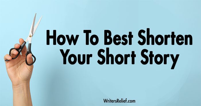 How To Best Shorten Your Short Story | Writer’s Relief