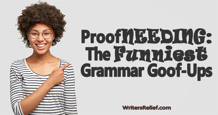 ProofNEEDING: The Funniest Grammar Goof-Ups! | Writer’s Relief