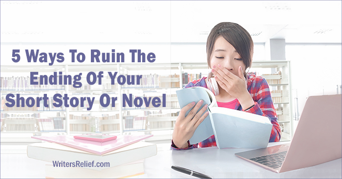 5 Ways To Ruin The Ending Of Your Short Story Or Novel ∣ Writer’s Relief