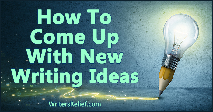 How To Come Up With New Writing Ideas | Writer’s Relief