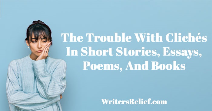 The Trouble With Clichés In Short Stories, Essays, Poems, And Books