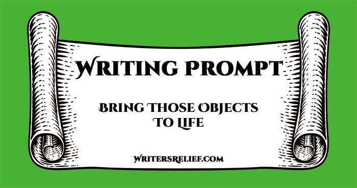 Writing Prompt—Bring Those Objects To Life