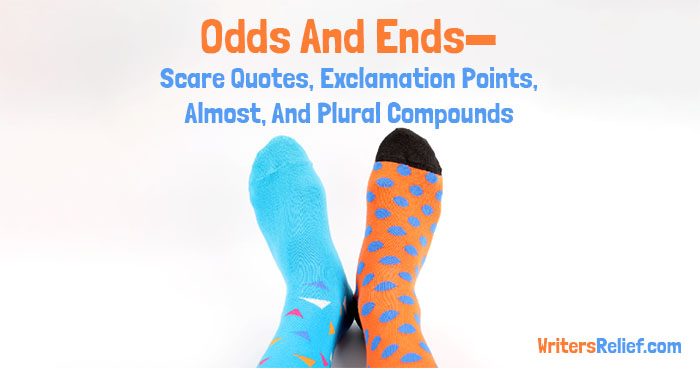 Odds and Ends: Scare Quotes, Exclamation Points, Almost, and Plural Compounds