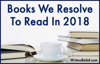 Books We Resolve To Read In 2018 | Writer’s Relief