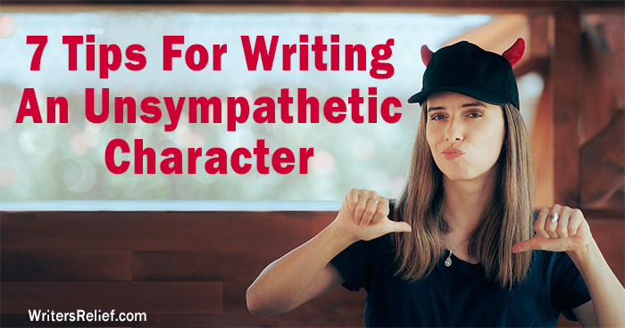 7 Tips For Writing An Unsympathetic Character | Writer’s Relief