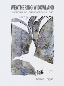 Andrea Ehrgott - Weathering Widowland A Journal of Landscapes and Loss 