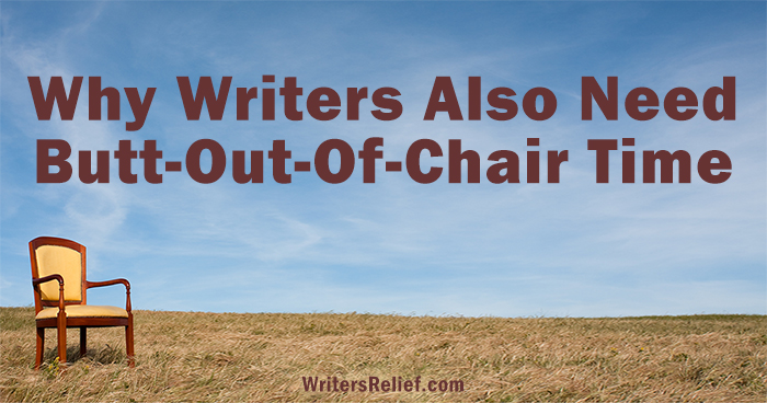 Why Writers Also Need “Butt-Out-Of-Chair” Time | Writer’s Relief